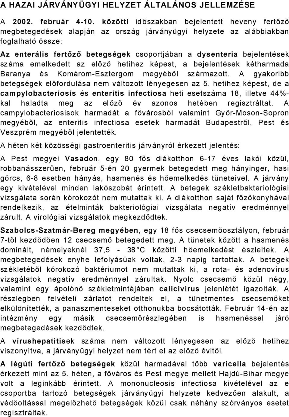 bejelentäsek szåma emelkedett az előző hetihez käpest, a bejelentäsek kätharmada Baranya Äs KomÅromEsztergom megyäből szårmazott. A gyakoribb betegsägek előfordulåsa nem våltozott länyegesen az 5.