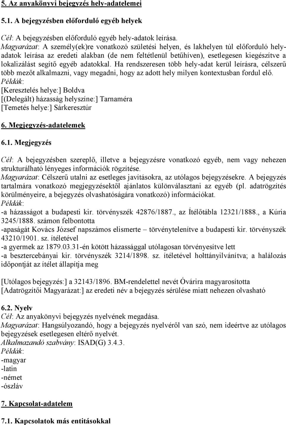 egyéb adatokkal. Ha rendszeresen több hely-adat kerül leírásra, célszerű több mezőt alkalmazni, vagy megadni, hogy az adott hely milyen kontextusban fordul elő.