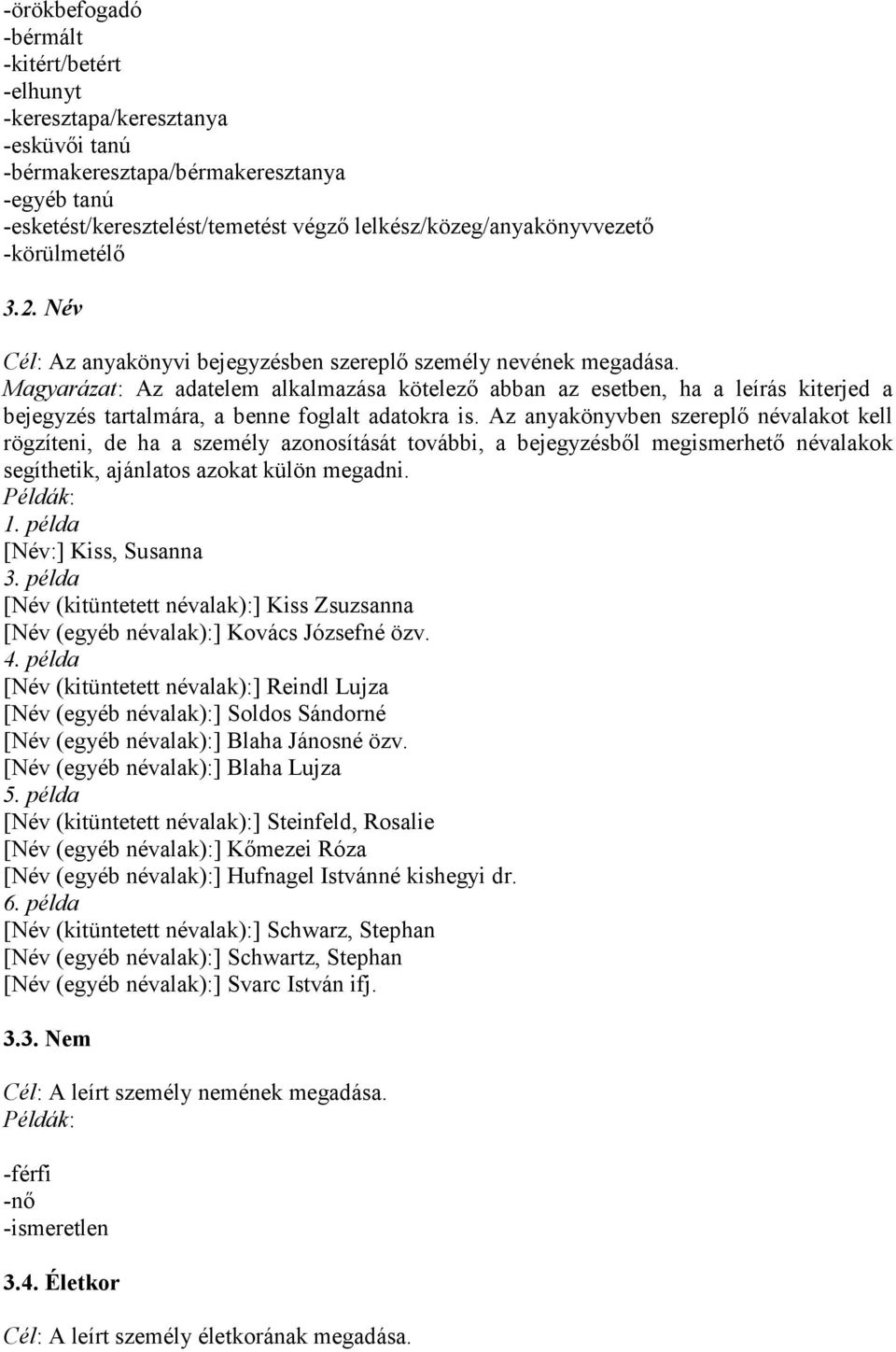 Magyarázat: Az adatelem alkalmazása kötelező abban az esetben, ha a leírás kiterjed a bejegyzés tartalmára, a benne foglalt adatokra is.