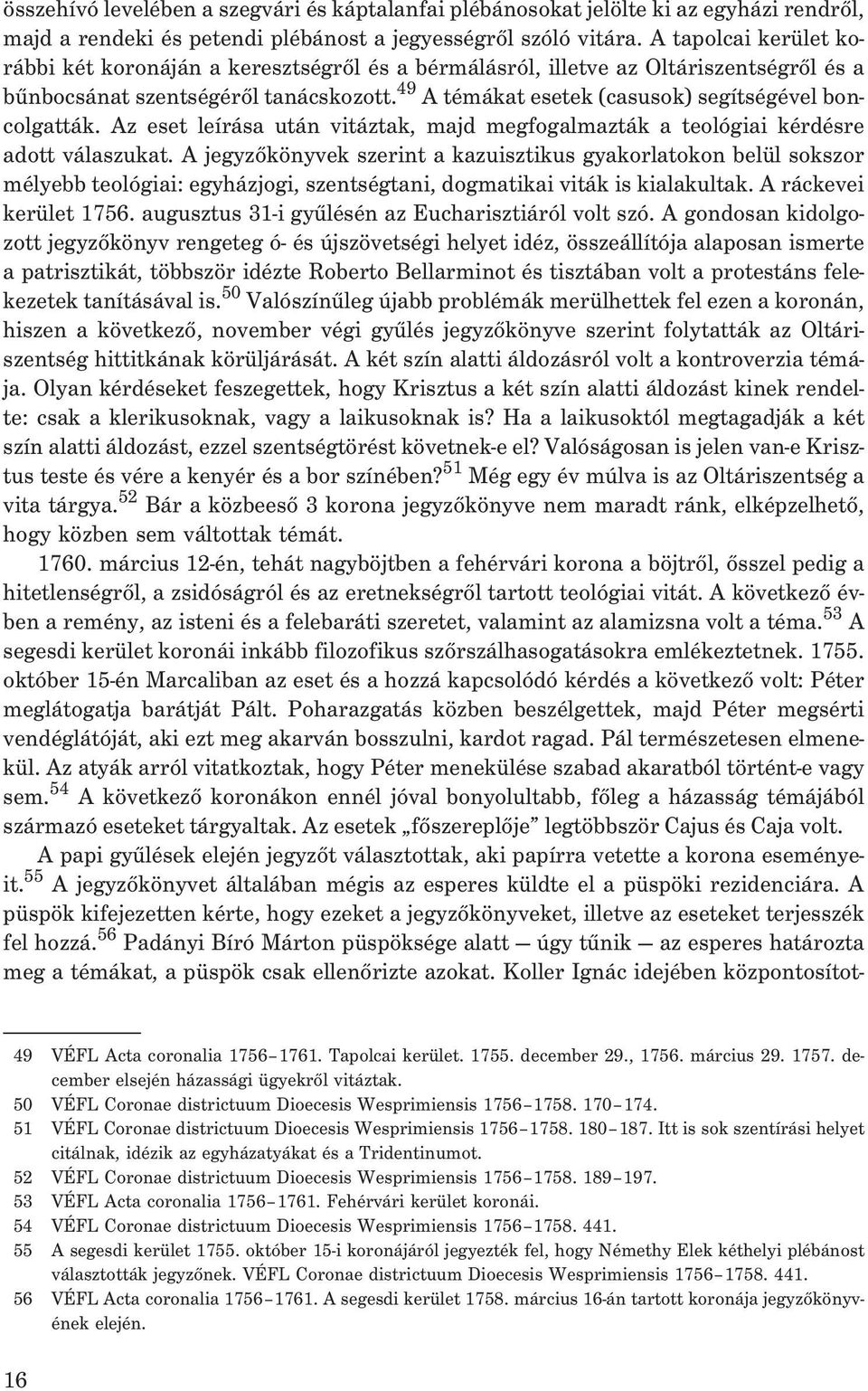 49 A témákat esetek (casusok) segítségével boncolgatták. Az eset leírása után vitáztak, majd megfogalmazták a teológiai kérdésre adott válaszukat.