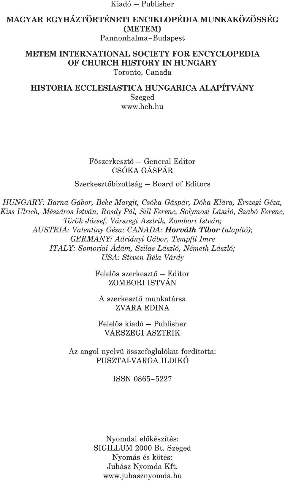 hu Fõszerkesztõ General Editor CSÓKA GÁSPÁR Szerkesztõbizottság Board of Editors HUNGARY: Barna Gábor, Beke Margit, Csóka Gáspár, Dóka Klára, Érszegi Géza, Kiss Ulrich, Mészáros István, Rosdy Pál,