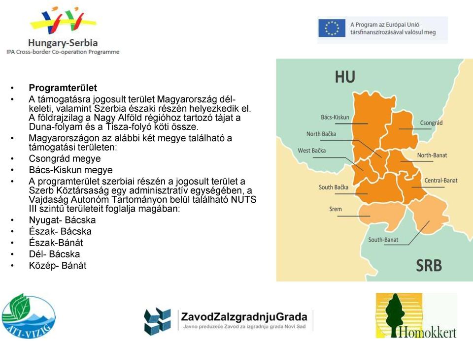 Magyarországon az alábbi két megye található a támogatási területen: Csongrád megye Bács-Kiskun megye A programterület szerbiai részén a