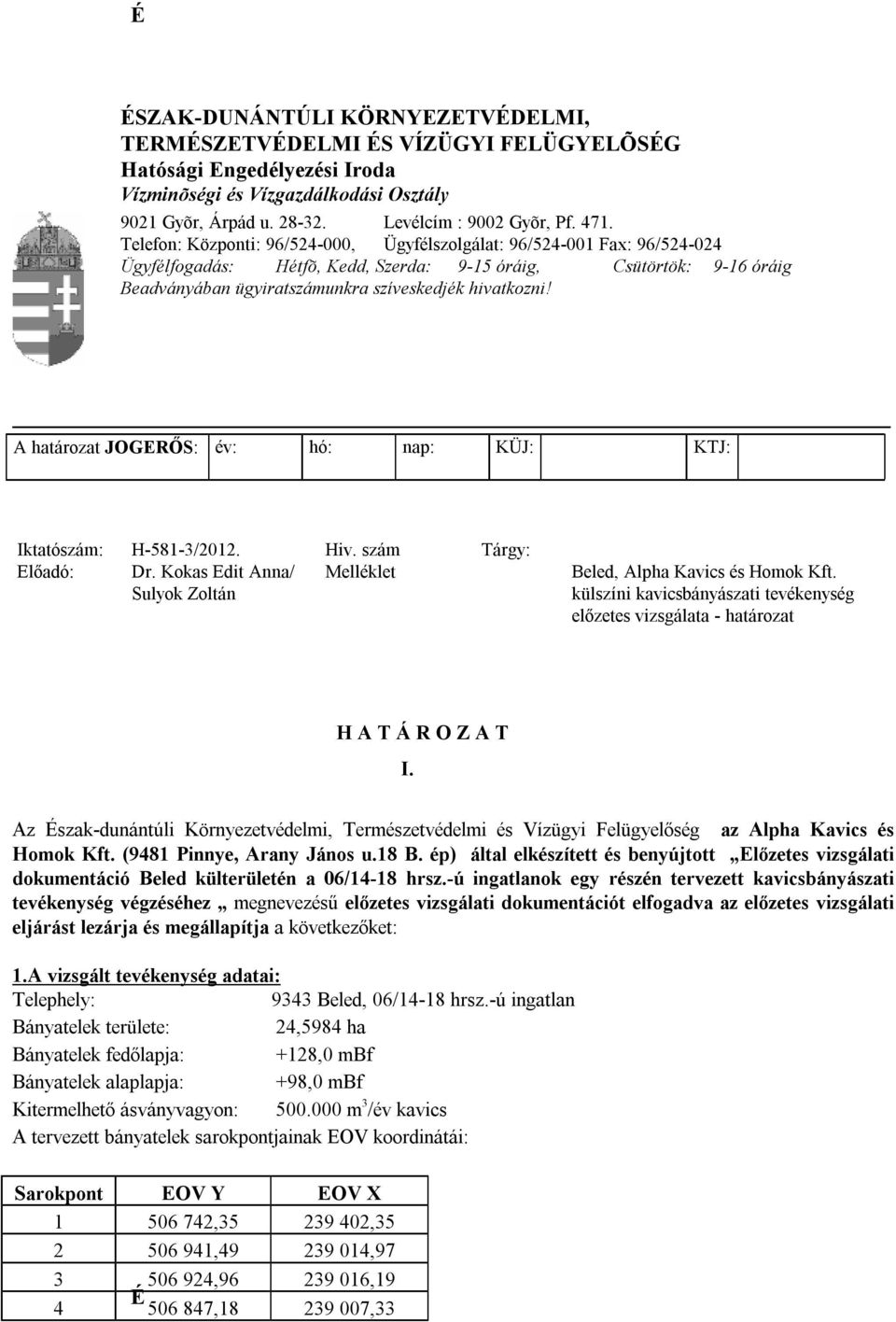 hivatkozni! A határozat JOGERŐS: év: hó: nap: KÜJ: KTJ: Iktatószám: H-581-3/2012. Hiv. szám Tárgy: Előadó: Dr. Kokas Edit Anna/ Sulyok Zoltán Melléklet Beled, Alpha Kavics és Homok Kft.