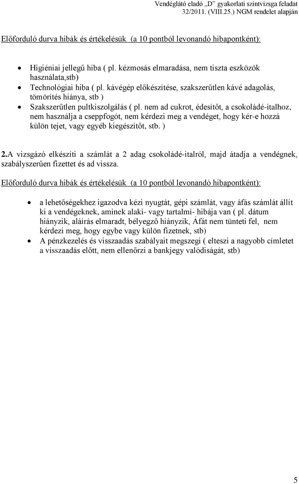 nem ad cukrot, édesítőt, a csokoládé-italhoz, nem használja a cseppfogót, nem kérdezi meg a vendéget, hogy kér-e hozzá külön tejet, vagy egyéb kiegészítőt, stb. ) 2.