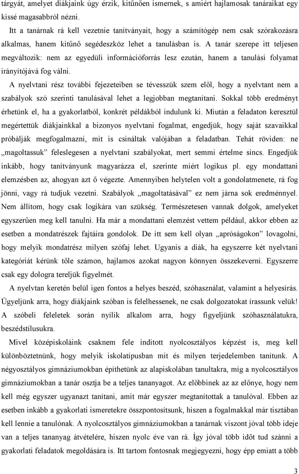 A tanár szerepe itt teljesen megváltozik: nem az egyedüli információforrás lesz ezután, hanem a tanulási folyamat irányítójává fog válni.