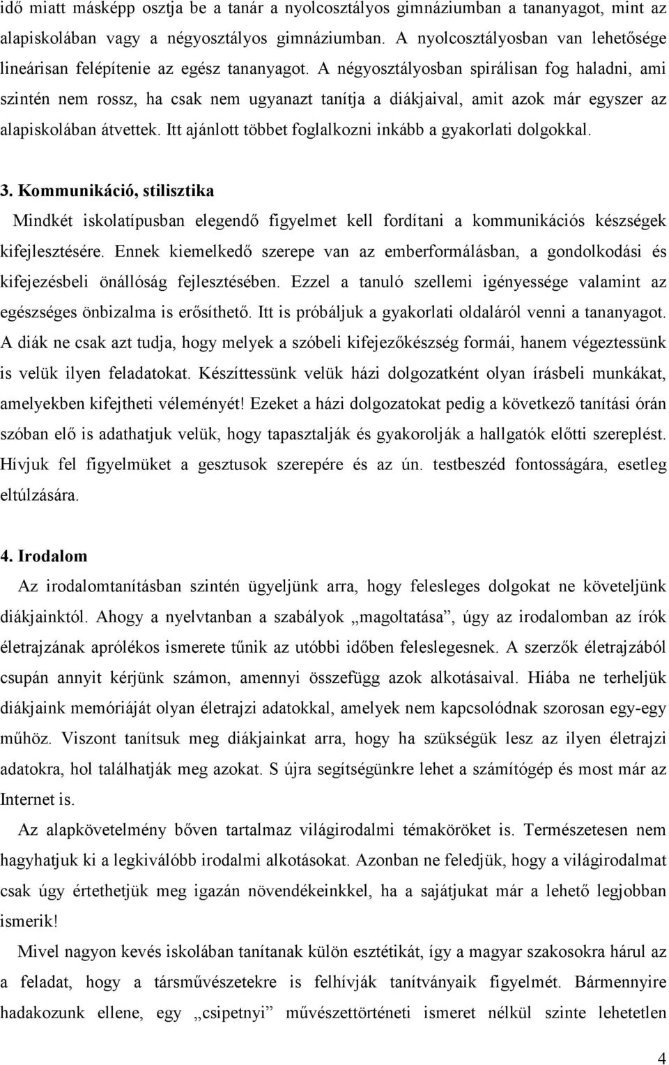 A négyosztályosban spirálisan fog haladni, ami szintén nem rossz, ha csak nem ugyanazt tanítja a diákjaival, amit azok már egyszer az alapiskolában átvettek.