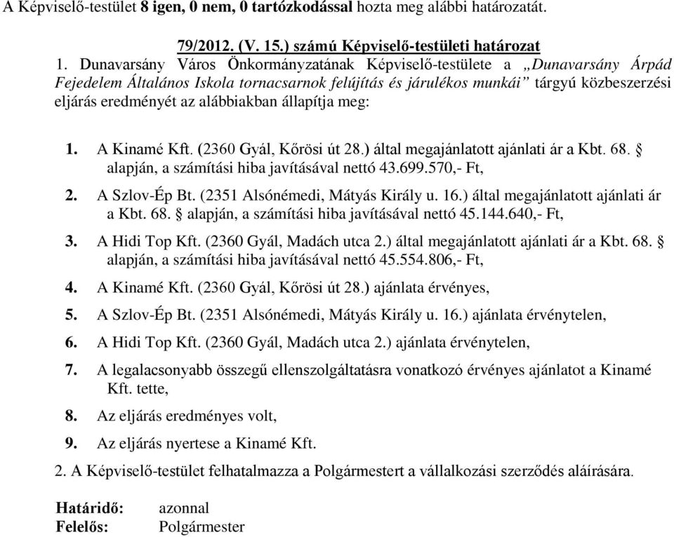 (2360 Gyál, Kőrösi út 28.) által megajánlatott ajánlati ár a Kbt. 68. alapján, a számítási hiba javításával nettó 43.699.570,- Ft, 2. A Szlov-Ép Bt. (2351 Alsónémedi, Mátyás Király u. 16.