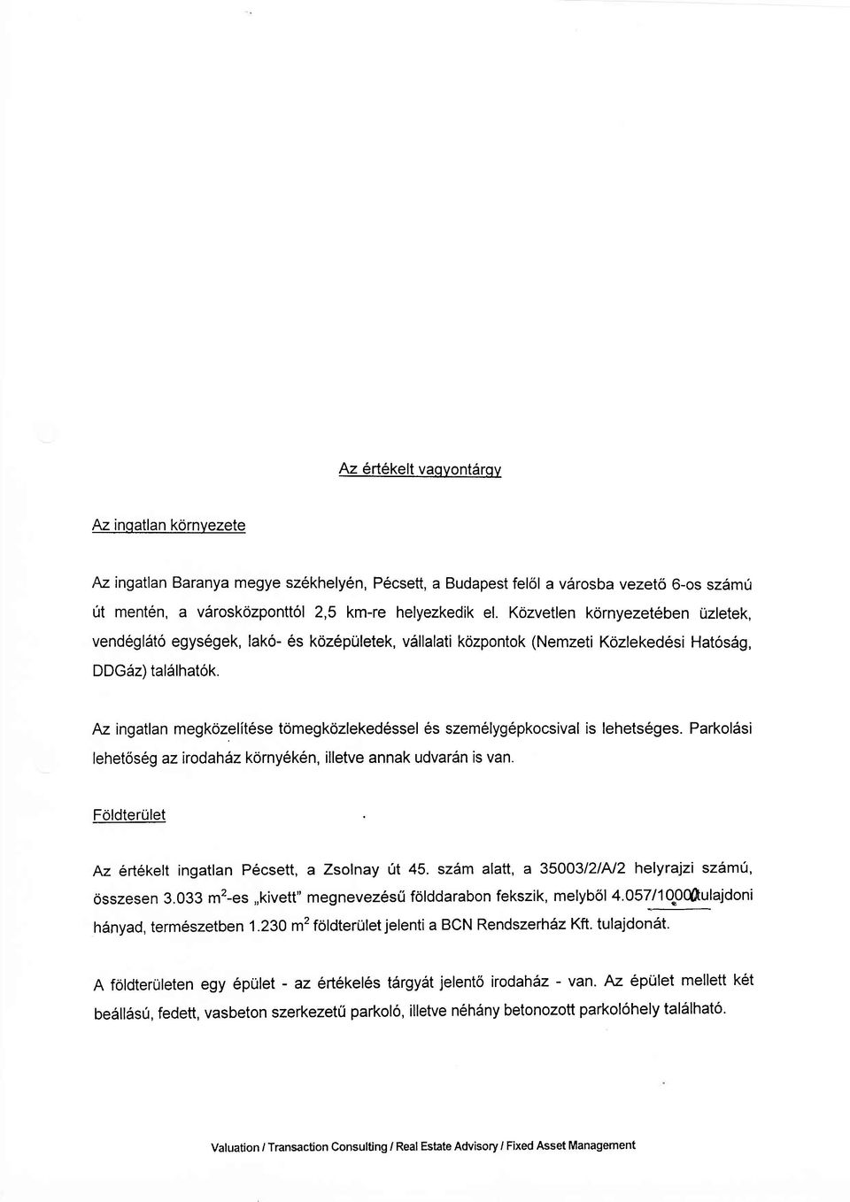 Az ingatlan megkozelit6se tomegkdzleked6ssel szemelyg6pkocsival is lehets6ges. Parkoldsi lehetos6g azirodahaz korny6k6n, illetve annak udvar6n is van.