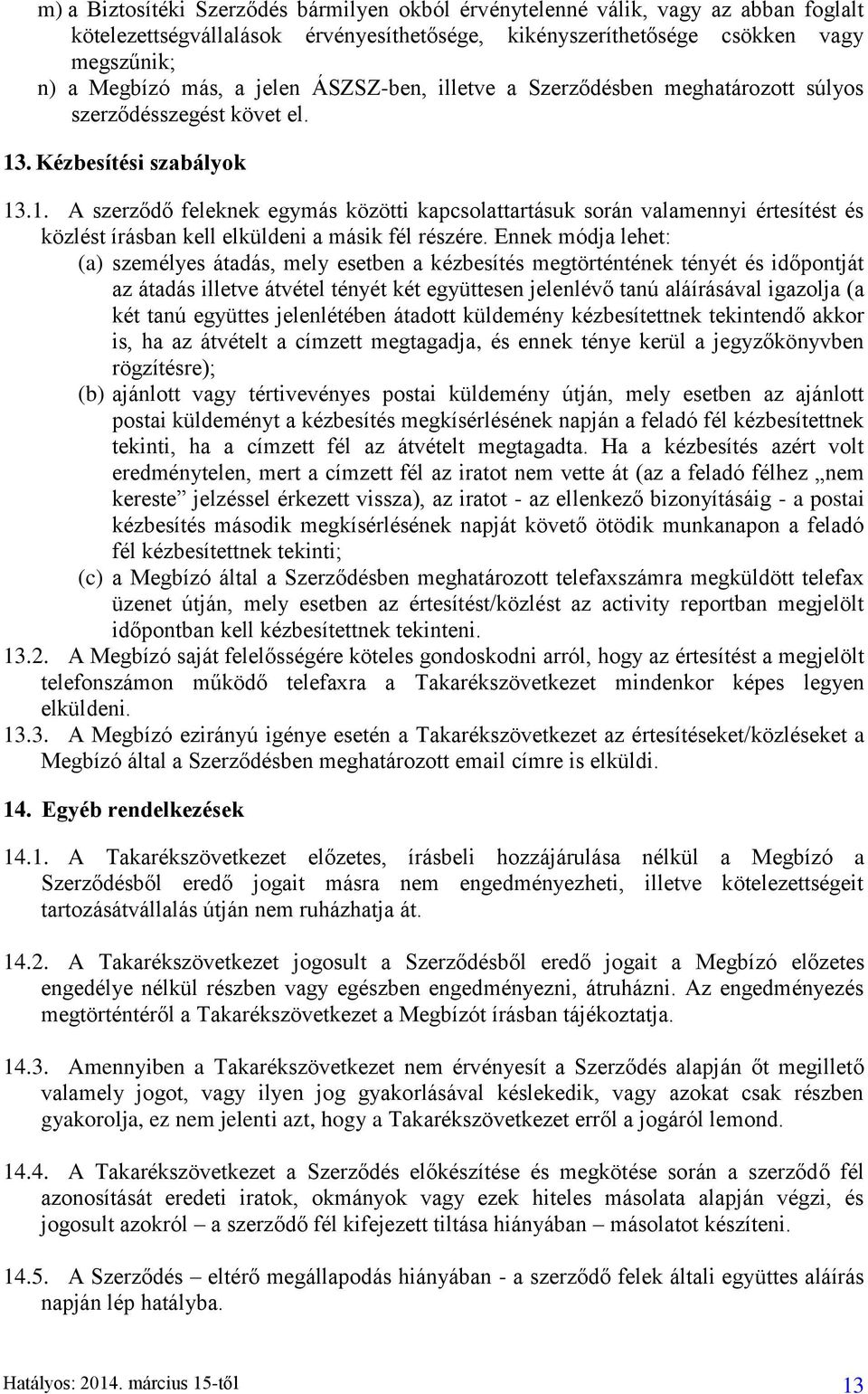 . Kézbesítési szabályok 13.1. A szerződő feleknek egymás közötti kapcsolattartásuk során valamennyi értesítést és közlést írásban kell elküldeni a másik fél részére.