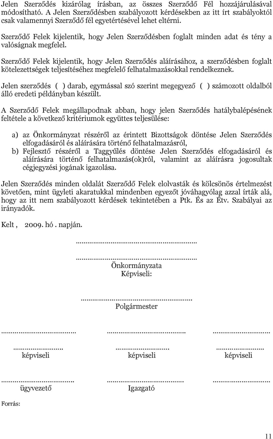 Szerződő Felek kijelentik, hogy Jelen Szerződésben foglalt minden adat és tény a valóságnak megfelel.