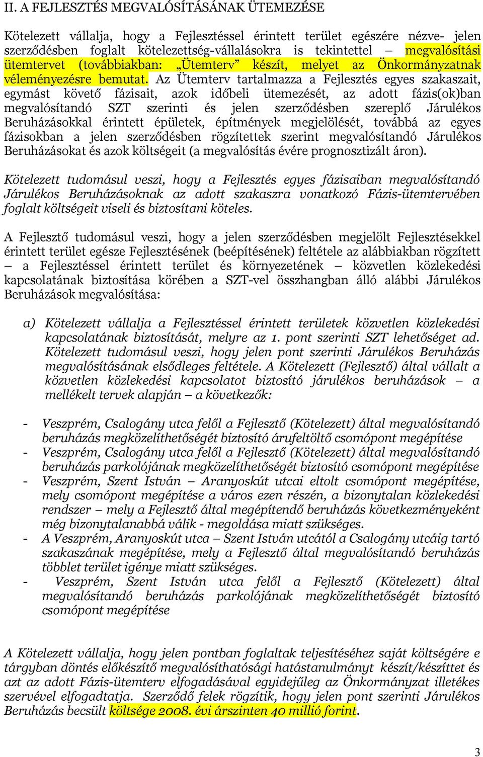 Az Ütemterv tartalmazza a Fejlesztés egyes szakaszait, egymást követő fázisait, azok időbeli ütemezését, az adott fázis(ok)ban megvalósítandó SZT szerinti és jelen szerződésben szereplő Járulékos