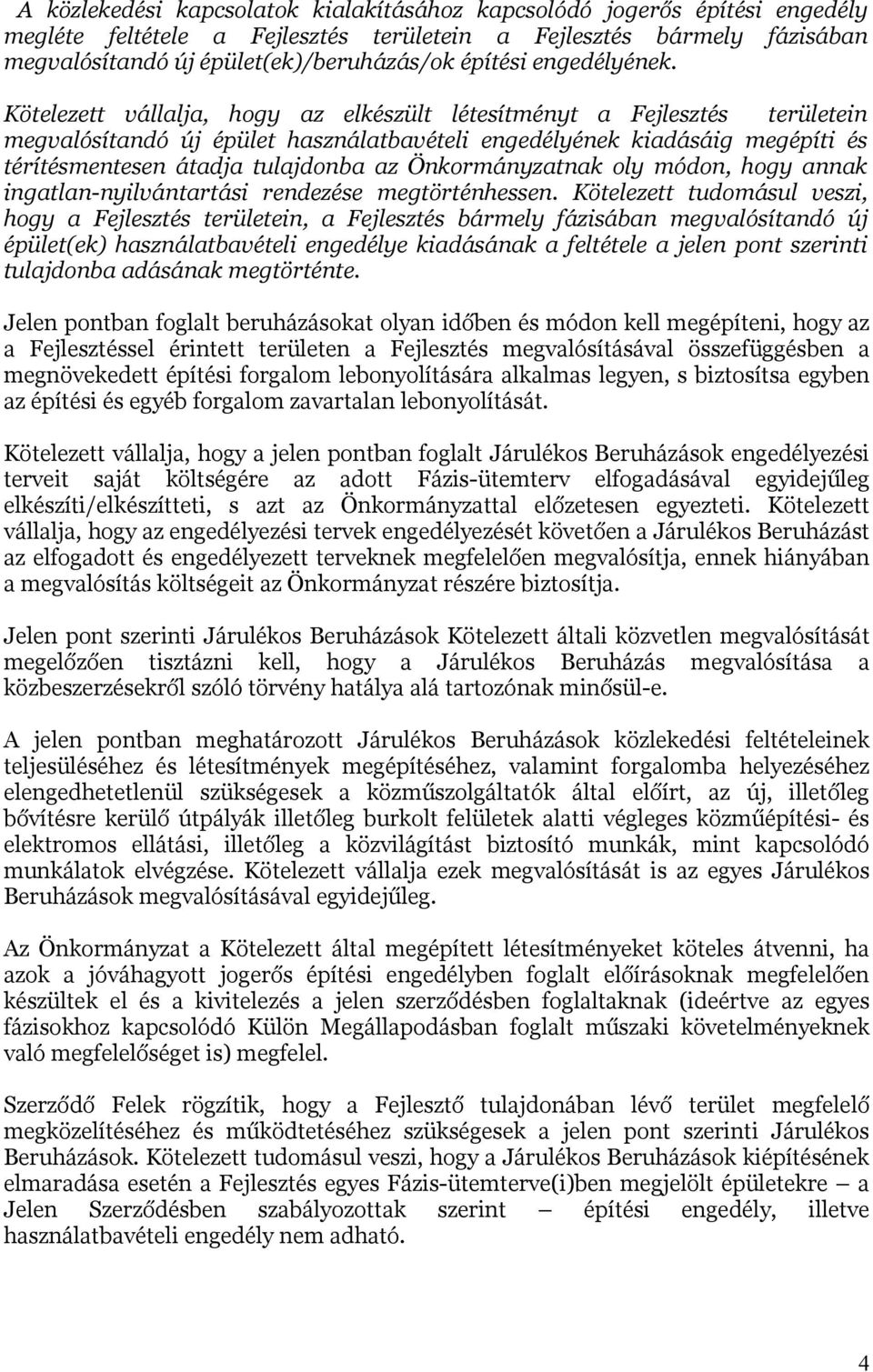 Kötelezett vállalja, hogy az elkészült létesítményt a Fejlesztés területein megvalósítandó új épület használatbavételi engedélyének kiadásáig megépíti és térítésmentesen átadja tulajdonba az
