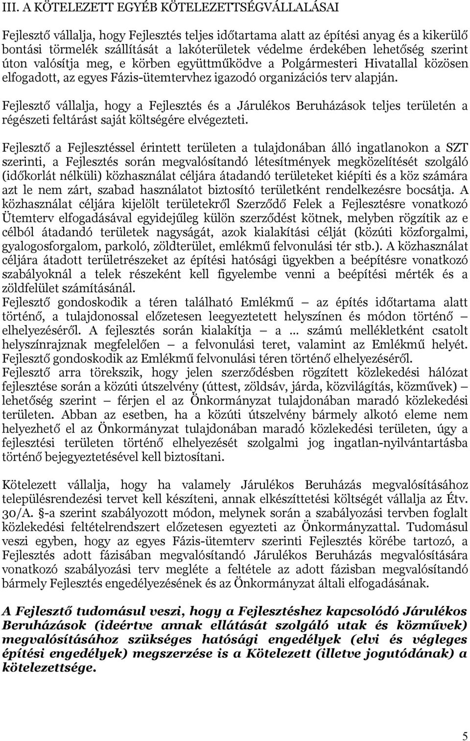Fejlesztő vállalja, hogy a Fejlesztés és a Járulékos Beruházások teljes területén a régészeti feltárást saját költségére elvégezteti.