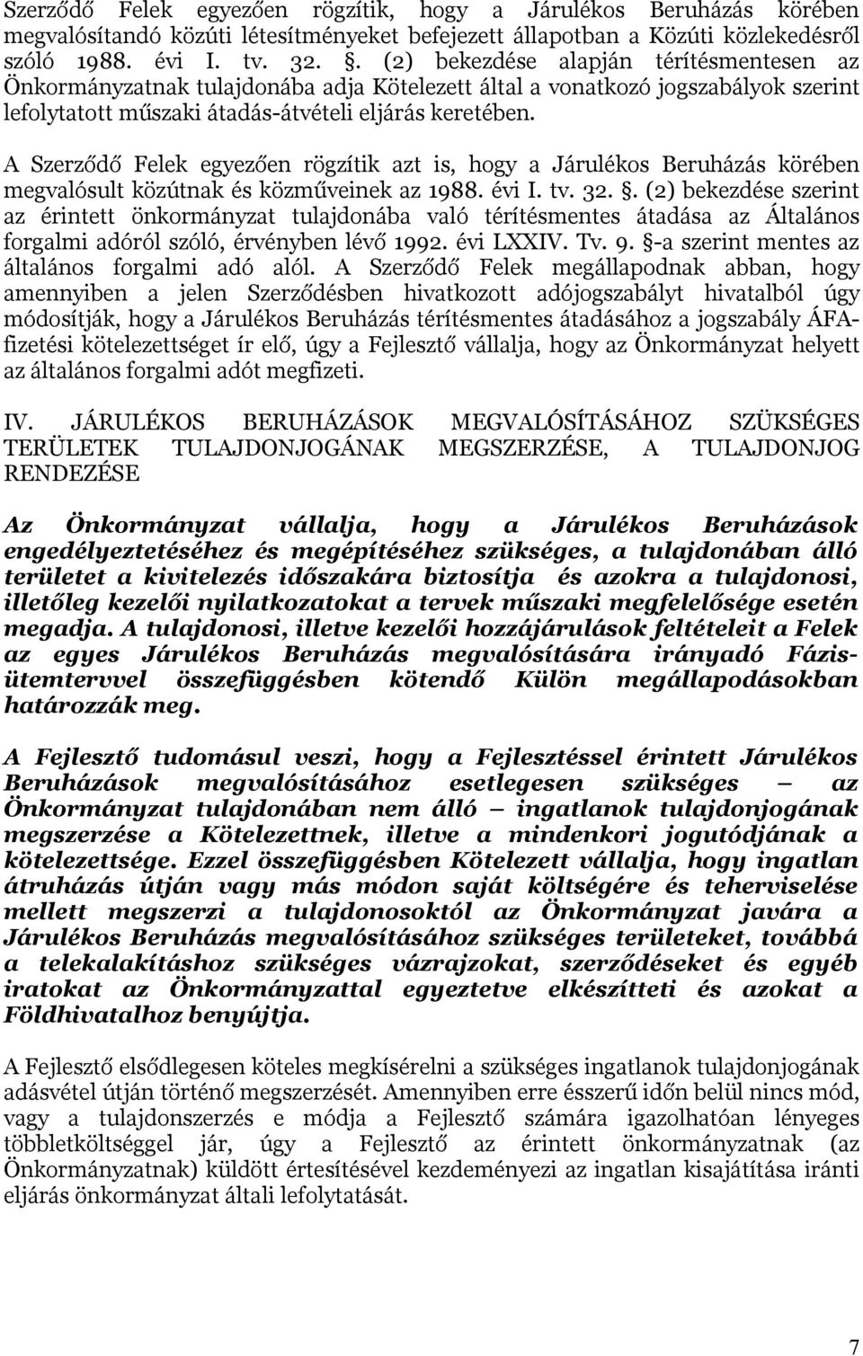 A Szerződő Felek egyezően rögzítik azt is, hogy a Járulékos Beruházás körében megvalósult közútnak és közműveinek az 1988. évi I. tv. 32.