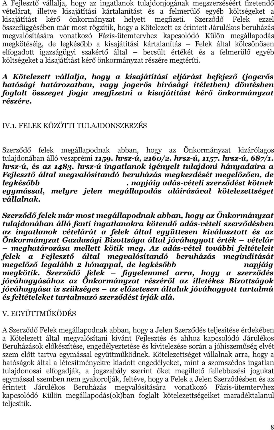 Szerződő Felek ezzel összefüggésében már most rögzítik, hogy a Kötelezett az érintett Járulékos beruházás megvalósítására vonatkozó Fázis-ütemtervhez kapcsolódó Külön megállapodás megkötéséig, de