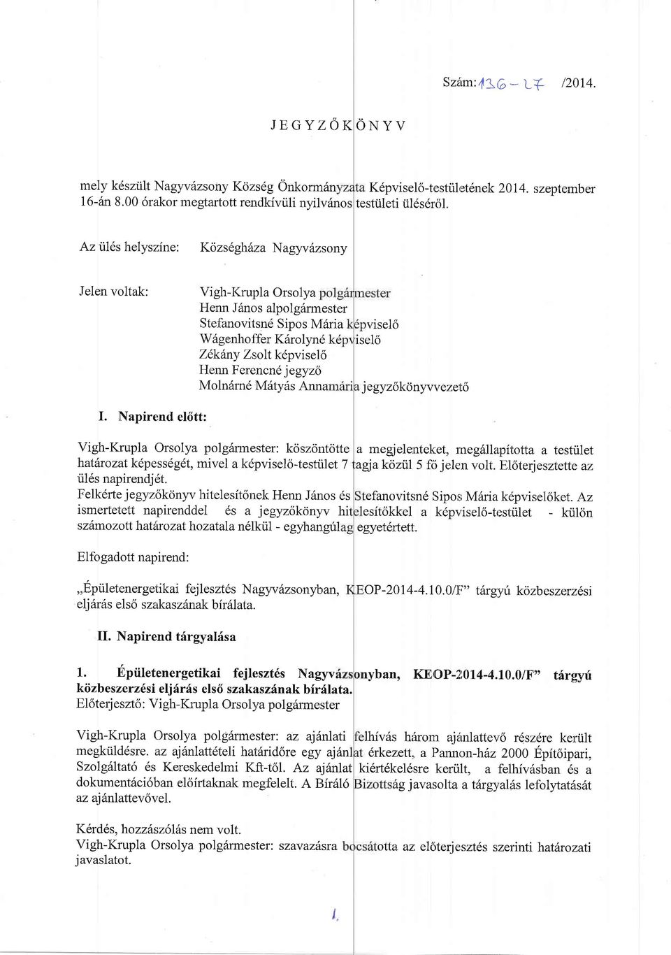 jegyzs Moln6rn6 Mrityds Anna viselo iselo jegyz6kdnyvvezerto I. Napirend el6tt: Vigh-Krupla Orsolya polg5rmester: kciszrintotte hatdrozat kdpessdgdt, mivel a kdpviselo-testiilet 7 ril6s napirendj6t.