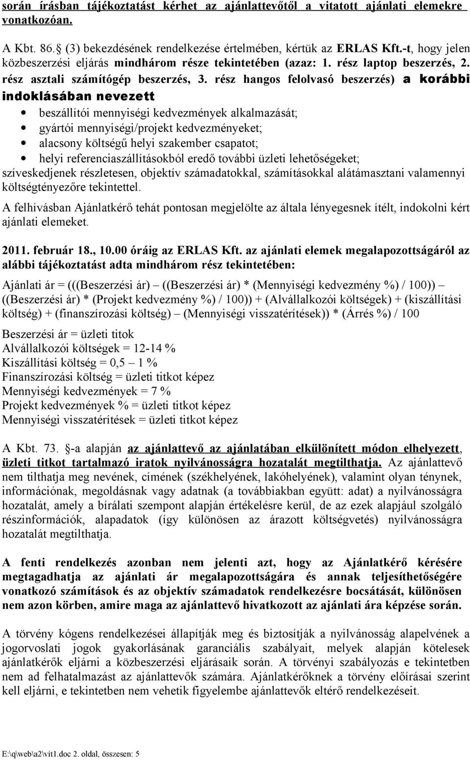 rész hangos felolvasó beszerzés) a korábbi indoklásában nevezett beszállítói mennyiségi kedvezmények alkalmazását; gyártói mennyiségi/projekt kedvezményeket; alacsony költségű helyi szakember