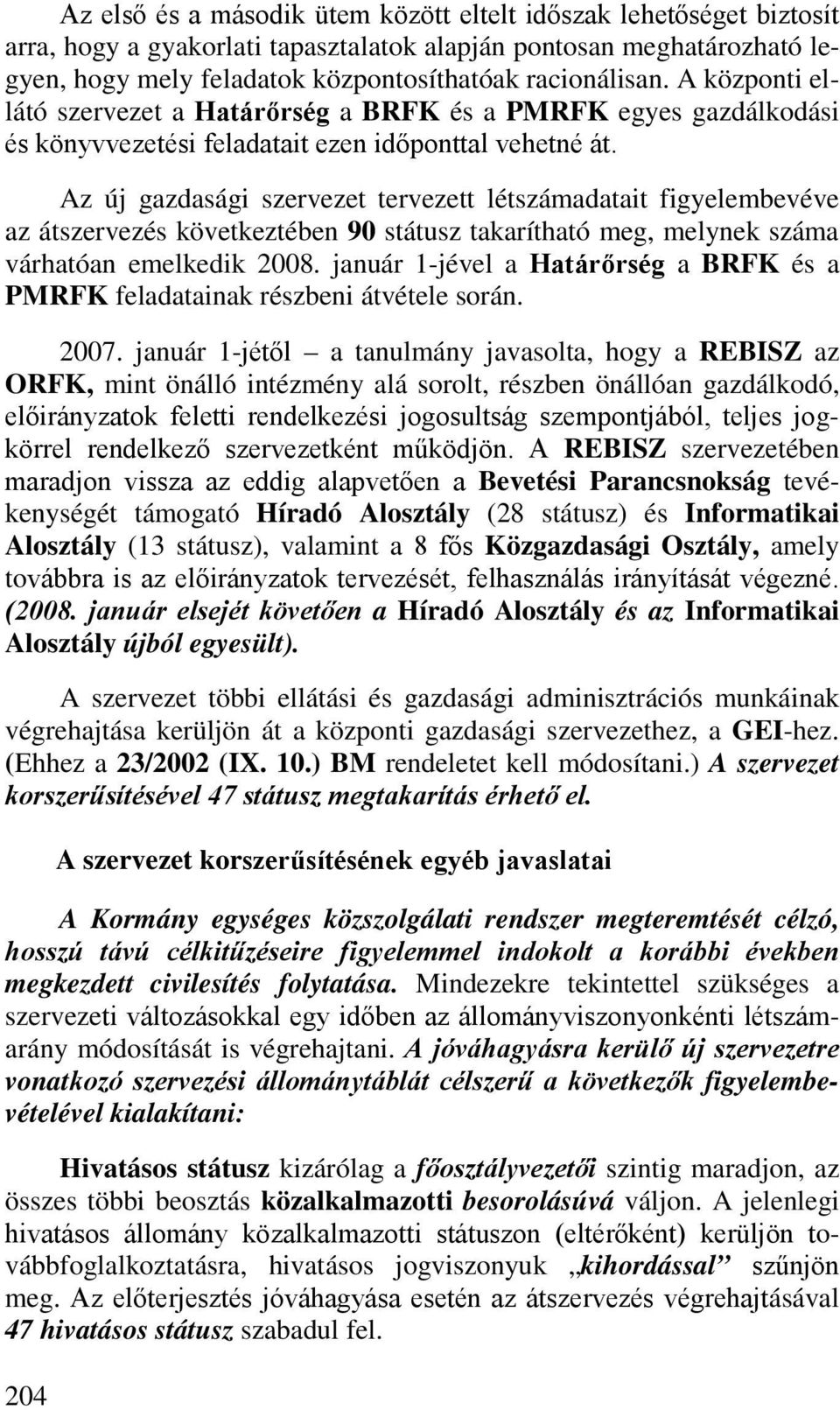 Az új gazdasági szervezet tervezett létszámadatait figyelembevéve az átszervezés következtében 90 státusz takarítható meg, melynek száma várhatóan emelkedik 2008.