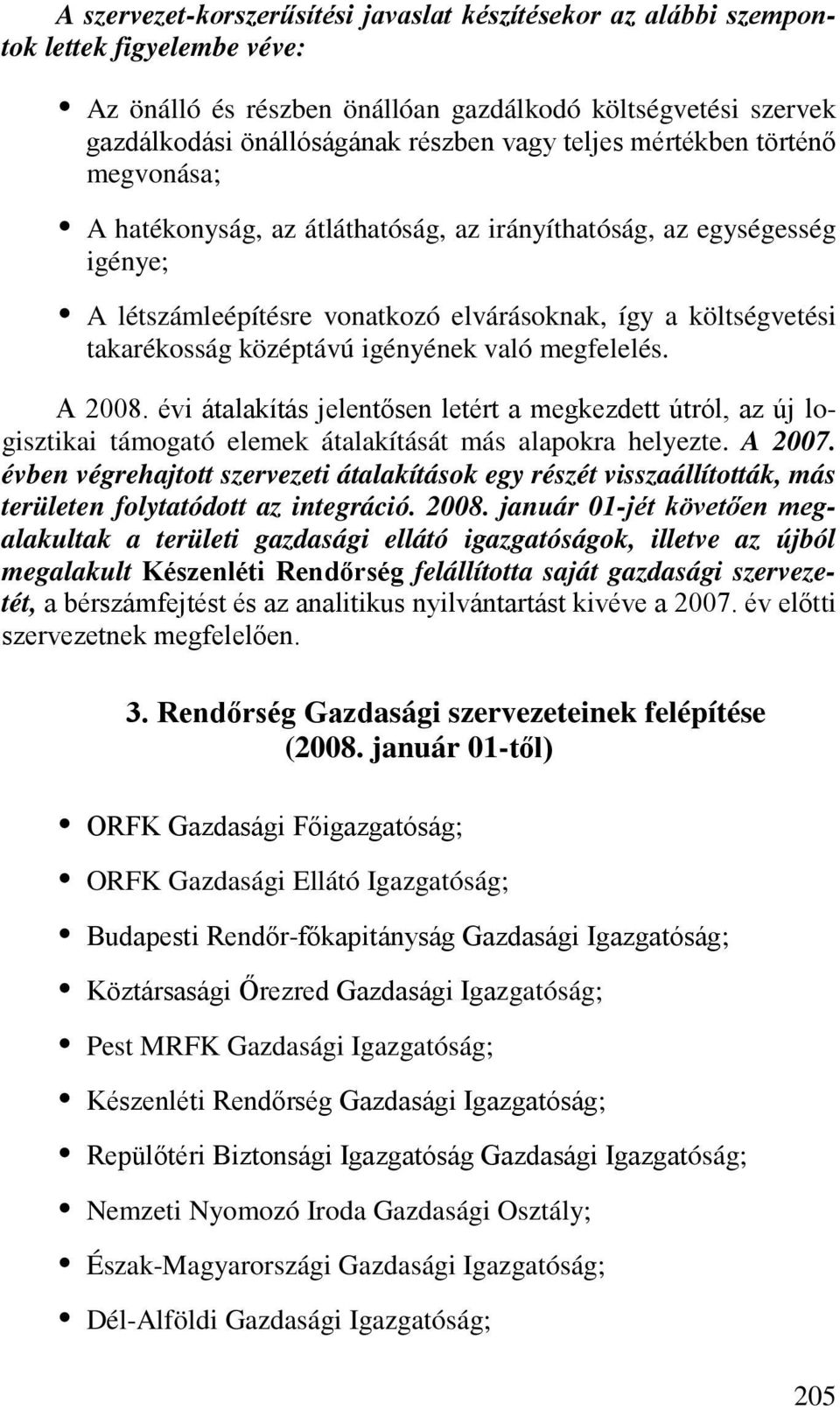 igényének való megfelelés. A 2008. évi átalakítás jelentősen letért a megkezdett útról, az új logisztikai támogató elemek átalakítását más alapokra helyezte. A 2007.