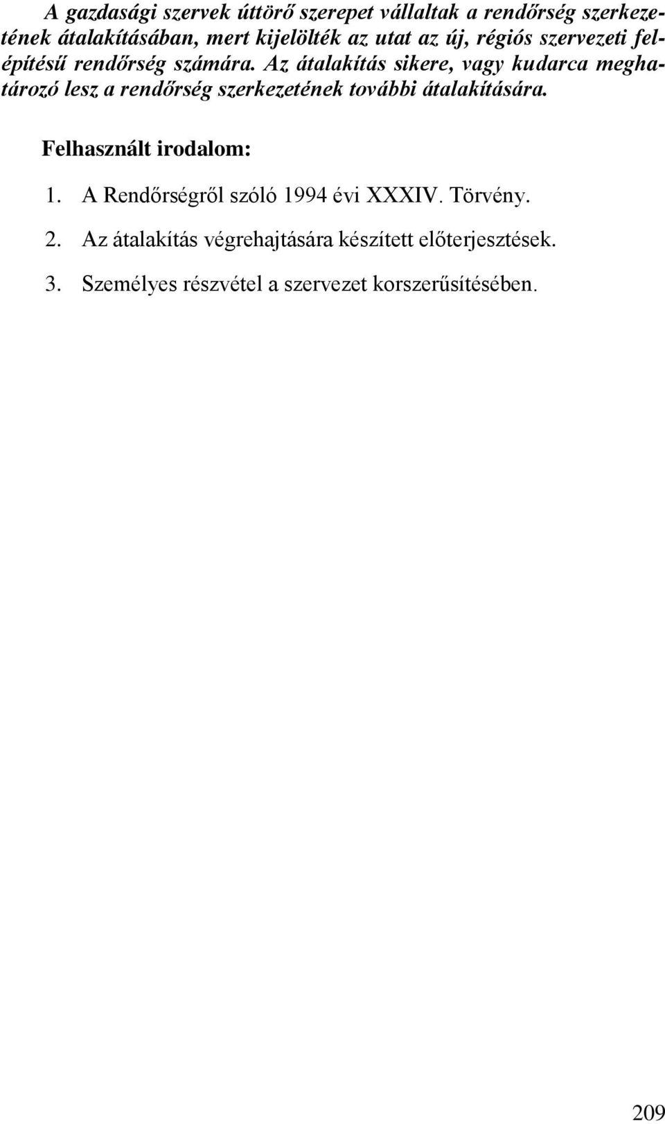 Az átalakítás sikere, vagy kudarca meghatározó lesz a rendőrség szerkezetének további átalakítására.