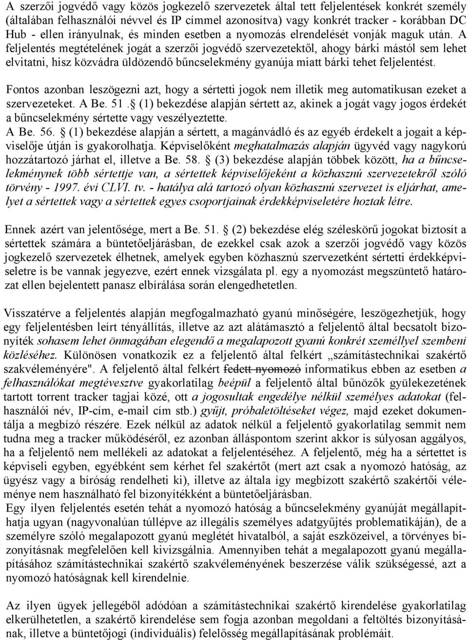 A feljelentés megtételének jogát a szerzői jogvédő szervezetektől, ahogy bárki mástól sem lehet elvitatni, hisz közvádra üldözendő bűncselekmény gyanúja miatt bárki tehet feljelentést.