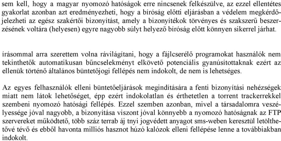 írásommal arra szerettem volna rávilágítani, hogy a fájlcserélő programokat használók nem tekinthetők automatikusan bűncselekményt elkövető potenciális gyanúsítottaknak ezért az ellenük történő