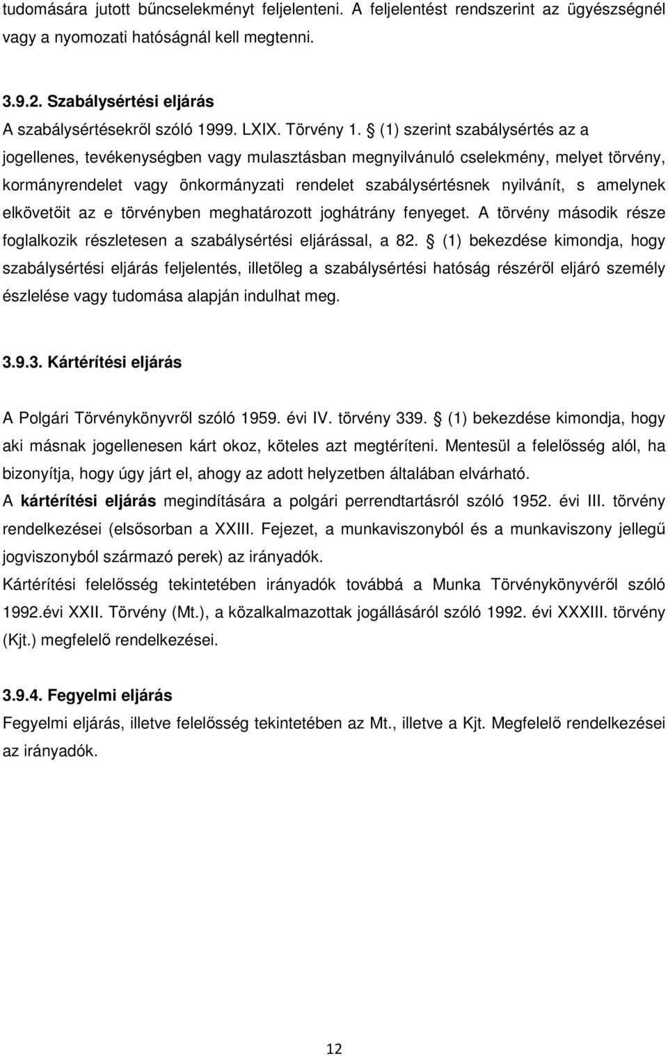 (1) szerint szabálysértés az a jogellenes, tevékenységben vagy mulasztásban megnyilvánuló cselekmény, melyet törvény, kormányrendelet vagy önkormányzati rendelet szabálysértésnek nyilvánít, s