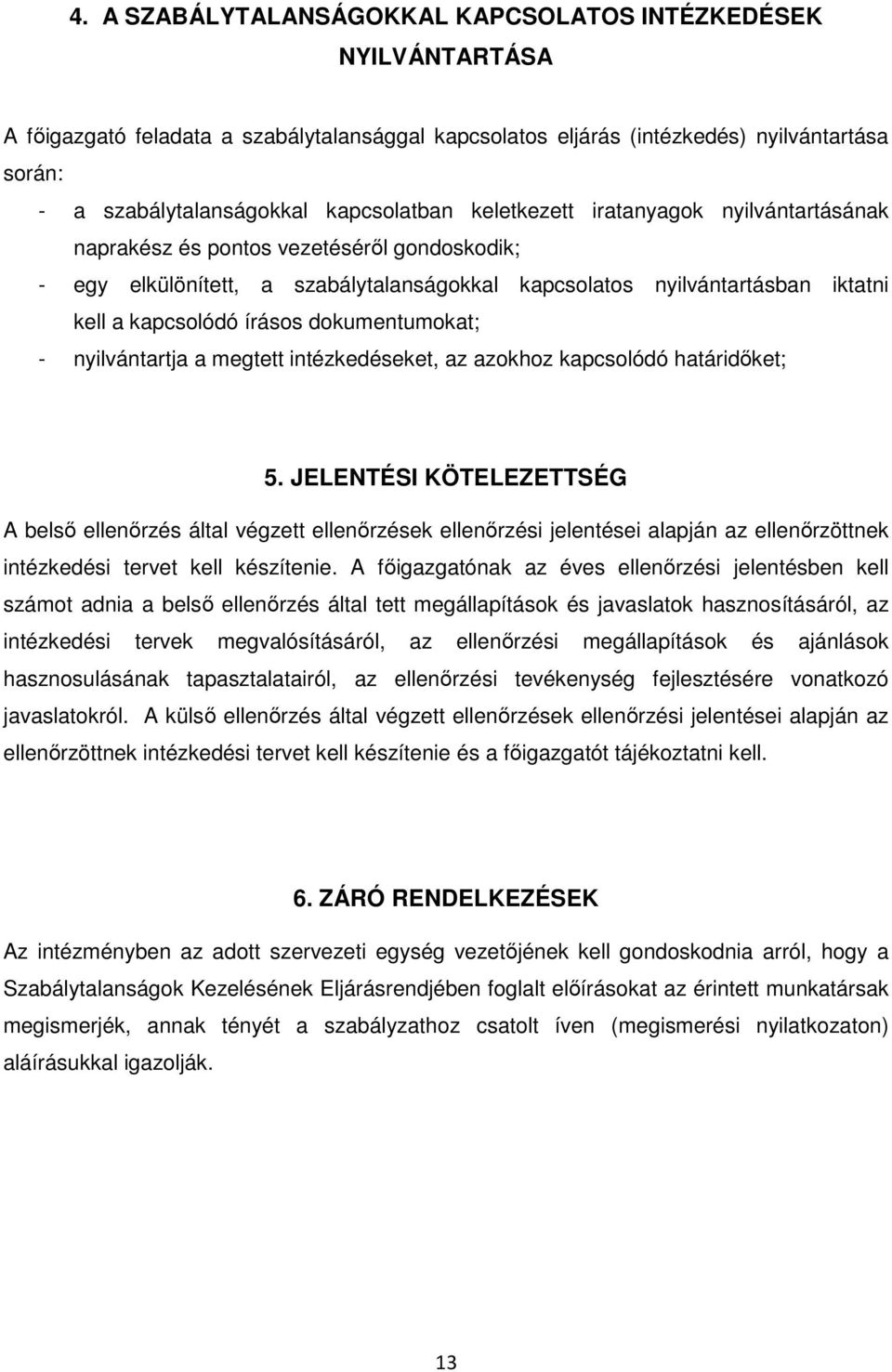 írásos dokumentumokat; - nyilvántartja a megtett intézkedéseket, az azokhoz kapcsolódó határidıket; 5.