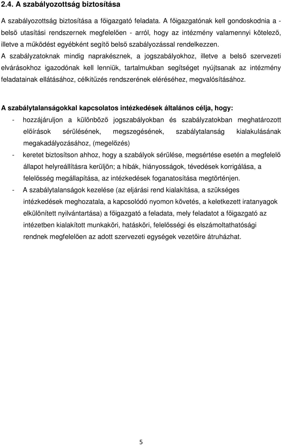 A szabályzatoknak mindig naprakésznek, a jogszabályokhoz, illetve a belsı szervezeti elvárásokhoz igazodónak kell lenniük, tartalmukban segítséget nyújtsanak az intézmény feladatainak ellátásához,