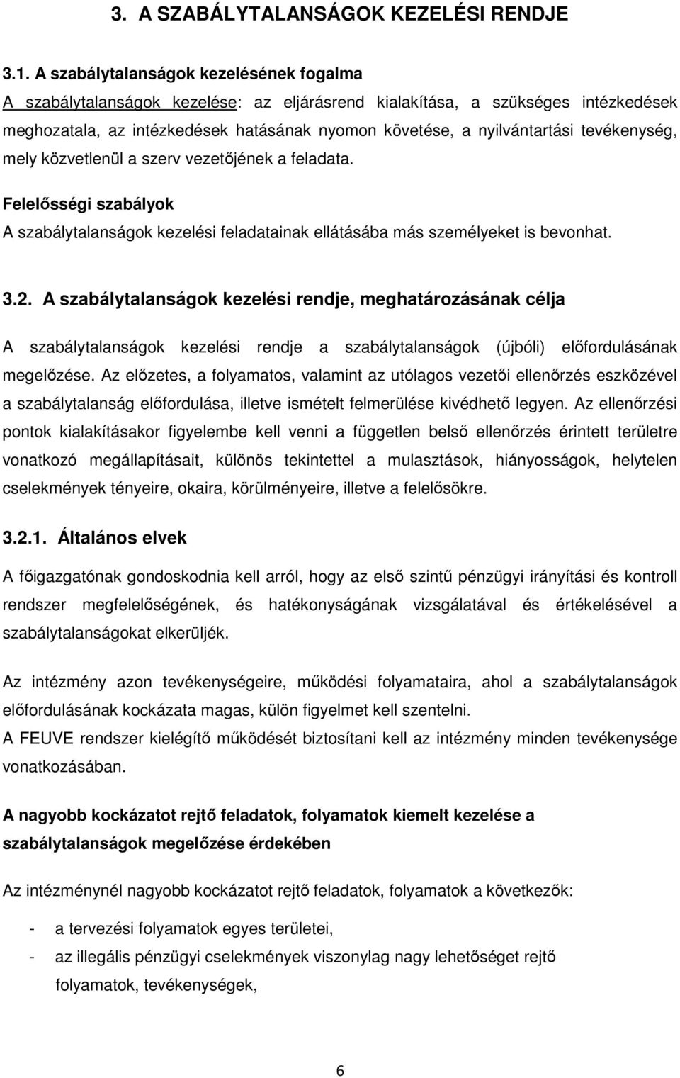 tevékenység, mely közvetlenül a szerv vezetıjének a feladata. Felelısségi szabályok A szabálytalanságok kezelési feladatainak ellátásába más személyeket is bevonhat. 3.2.