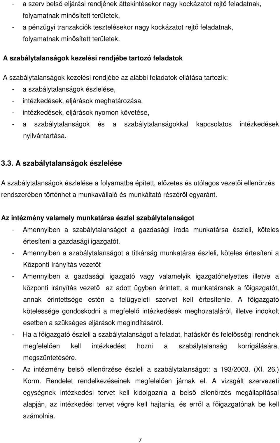 A szabálytalanságok kezelési rendjébe tartozó feladatok A szabálytalanságok kezelési rendjébe az alábbi feladatok ellátása tartozik: - a szabálytalanságok észlelése, - intézkedések, eljárások