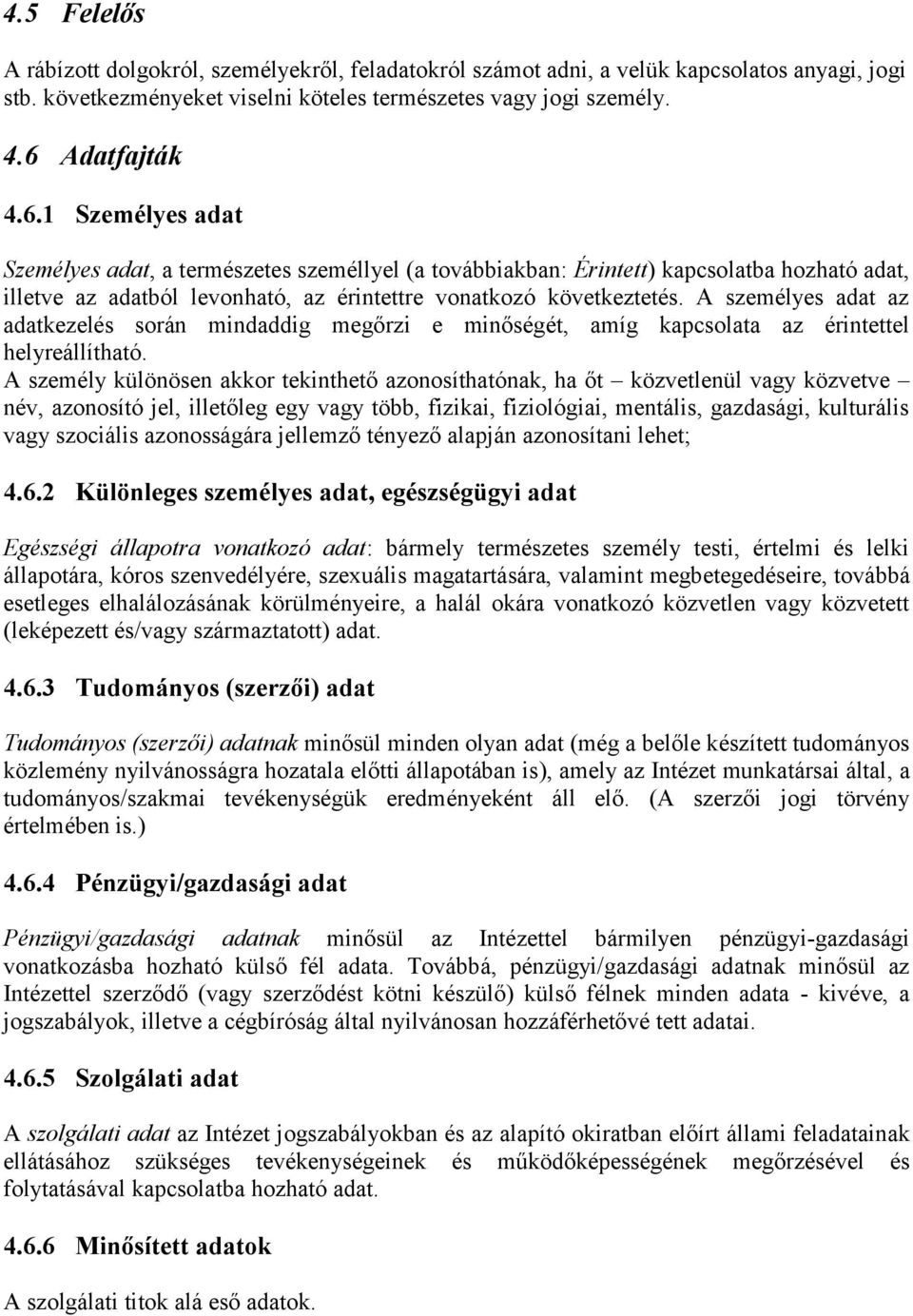 A személyes adat az adatkezelés során mindaddig megőrzi e minőségét, amíg kapcsolata az érintettel helyreállítható.