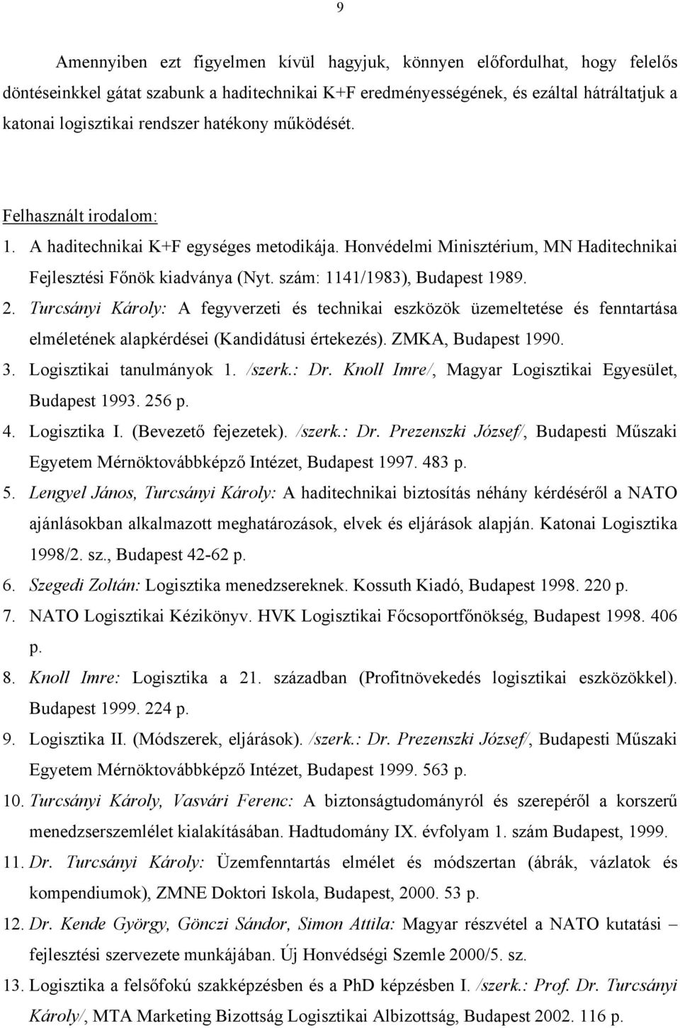 Turcsányi Károly: A fegyverzeti és technikai eszközök üzemeltetése és fenntartása elméletének alapkérdései (Kandidátusi értekezés). ZMKA, Budapest 1990. 3. Logisztikai tanulmányok 1. /szerk.: Dr.