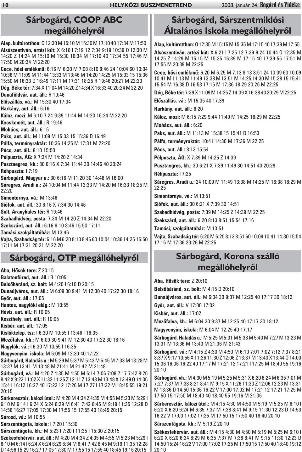 14:24 M 15:10 M 15:30 16:34 M 17:10 40 17:34 55 17:46 M 17:50 M 20:34 M 22:20 Cece, hõsi emlékmû: 6:16 M 6:20 M 7:08 8:10 8:46 24 10:04 60 10:04 10:36 M 11:09 M 11:44 13:33 M 13:46 M 14:20 14:25 M