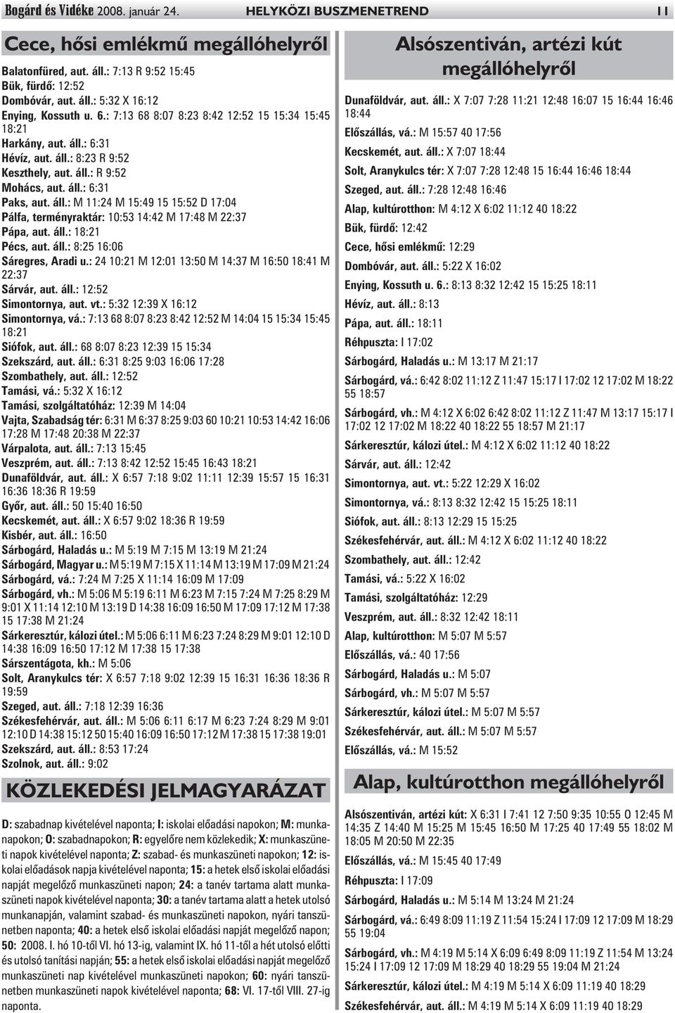 áll.: 18:21 Pécs, aut. áll.: 8:25 16:06 Sáregres, Aradi u.: 24 10:21 M 12:01 13:50 M 14:37 M 16:50 18:41 M 22:37 Sárvár, aut. áll.: 12:52 Simontornya, aut. vt.: 5:32 12:39 X 16:12 Simontornya, vá.