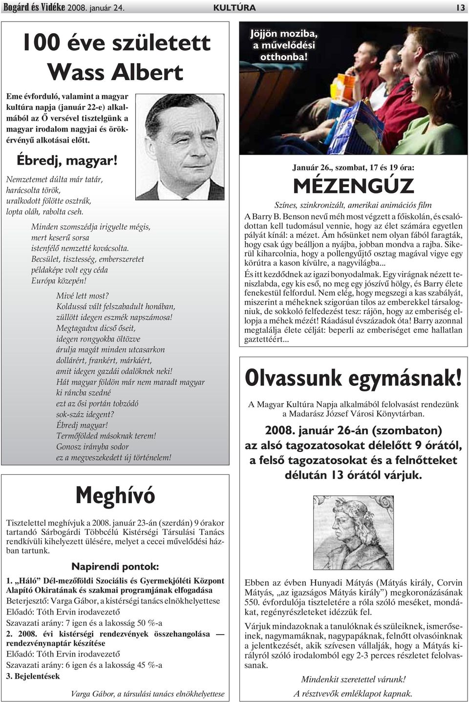 Ébredj, magyar! Nemzetemet dúlta már tatár, harácsolta török, uralkodott fölötte osztrák, lopta oláh, rabolta cseh. Minden szomszédja irigyelte mégis, mert keserû sorsa istenfélõ nemzetté kovácsolta.