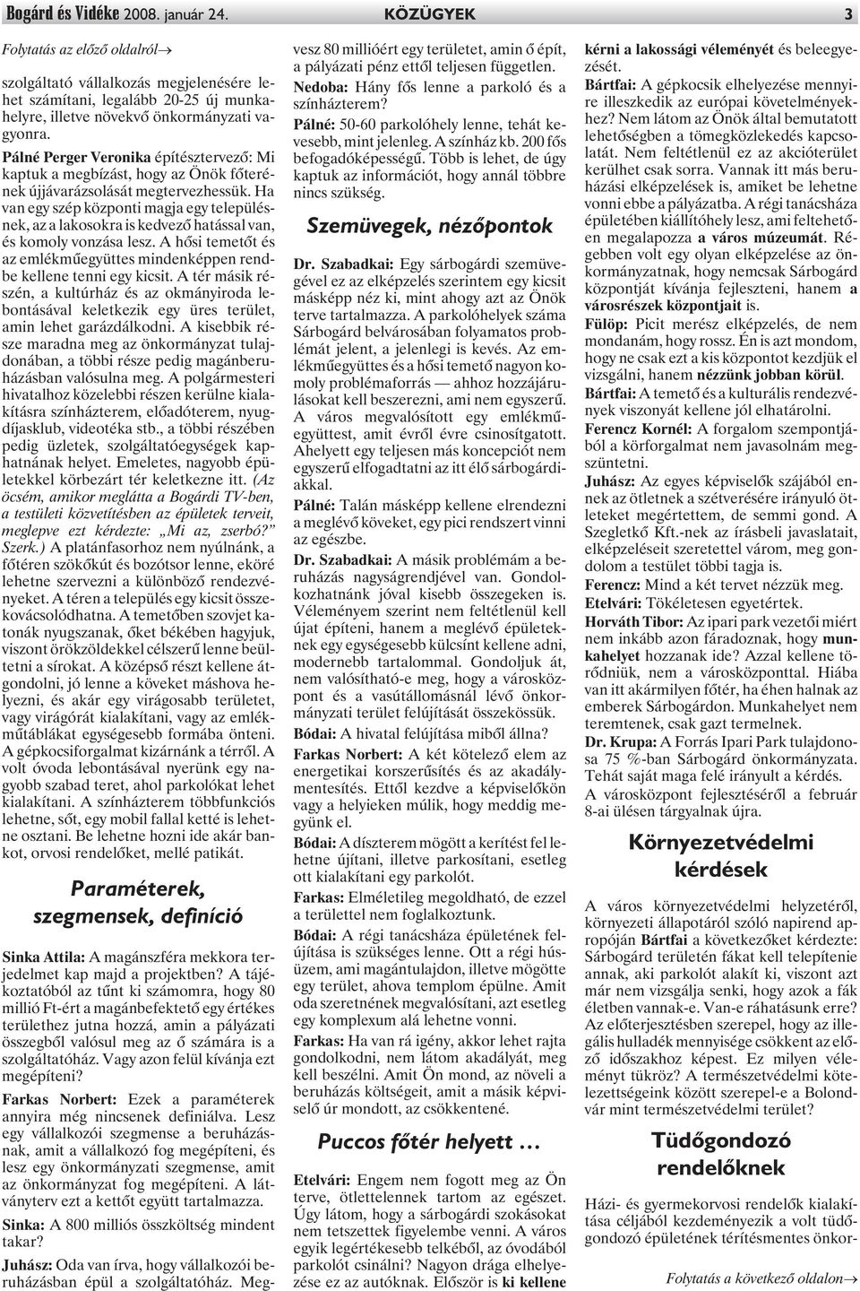 Ha van egy szép központi magja egy településnek, az a lakosokra is kedvezõ hatással van, és komoly vonzása lesz. A hõsi temetõt és az emlékmûegyüttes mindenképpen rendbe kellene tenni egy kicsit.