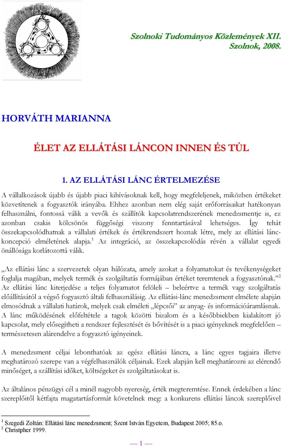 Ehhez azonban nem elég saját erőforrásaikat hatékonyan felhasználni, fontossá válik a vevők és szállítók kapcsolatrendszerének menedzsmentje is, ez azonban csakis kölcsönös függőségi viszony