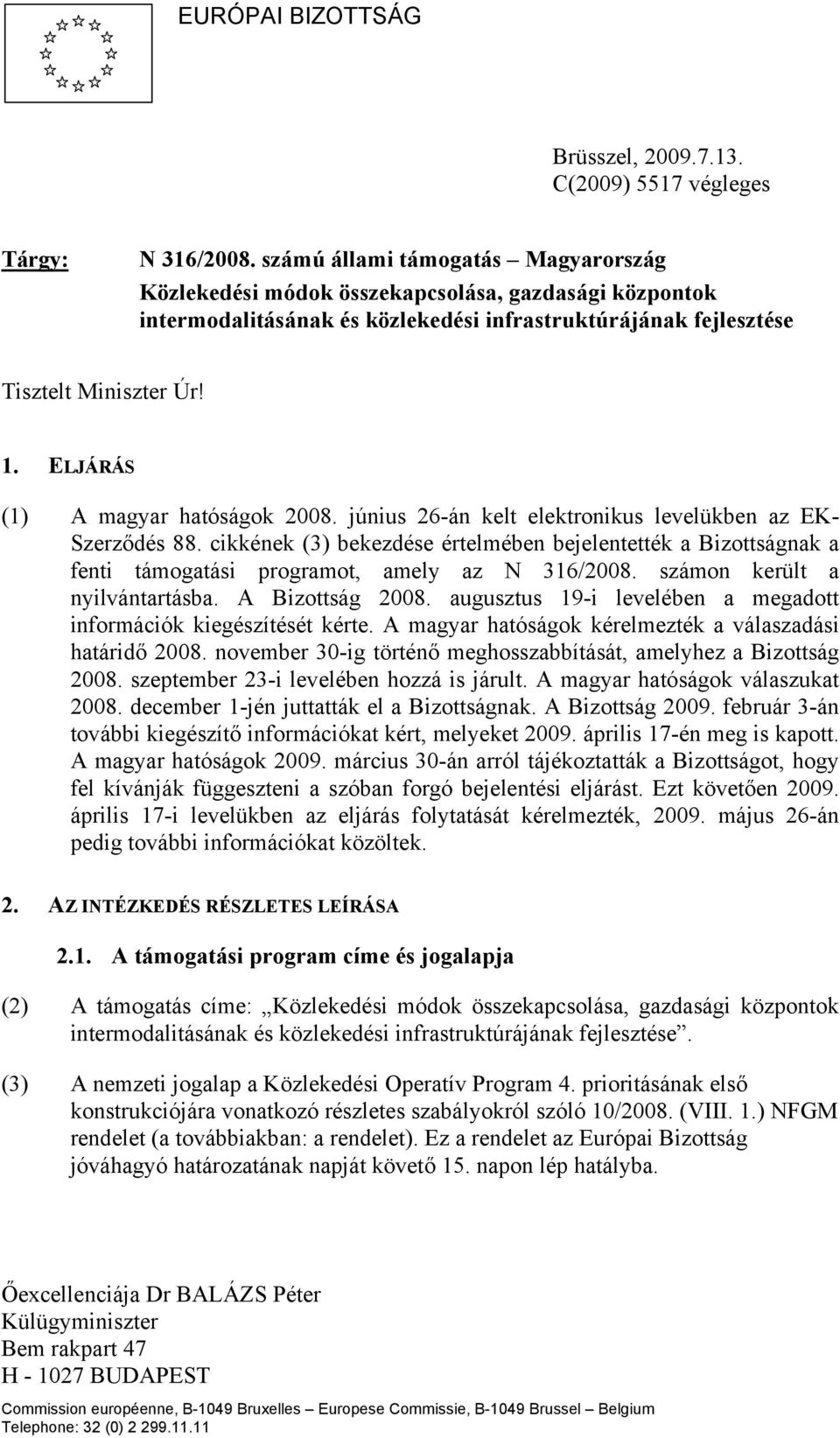 ELJÁRÁS (1) A magyar hatóságok 2008. június 26-án kelt elektronikus levelükben az EK- Szerződés 88.