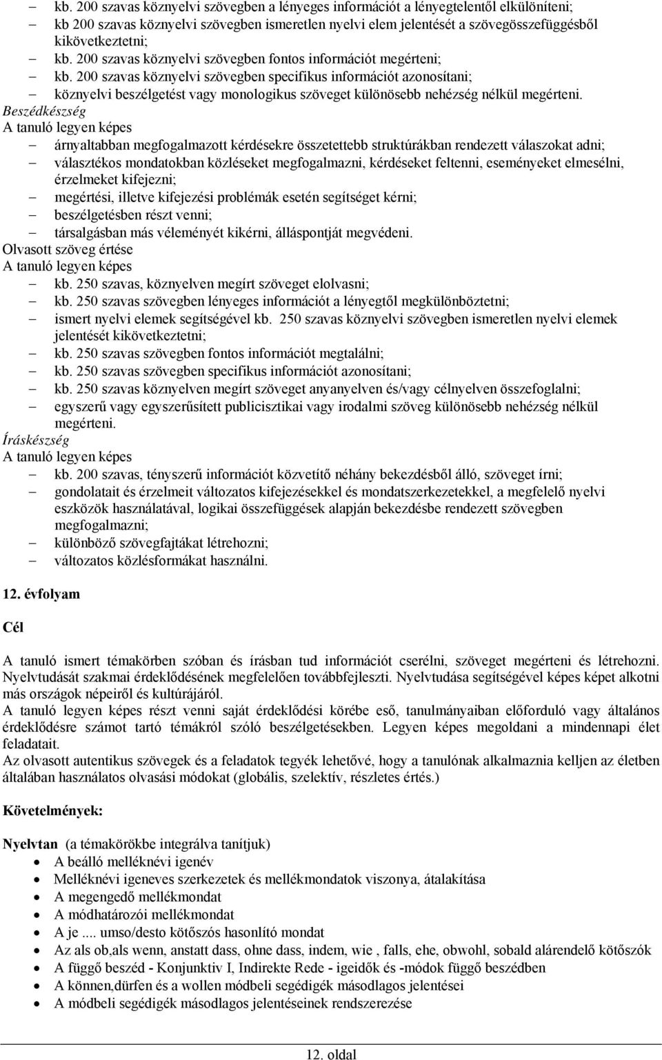 200 szavas köznyelvi szövegben specifikus információt azonosítani; köznyelvi beszélgetést vagy monologikus szöveget különösebb nehézség nélkül megérteni.