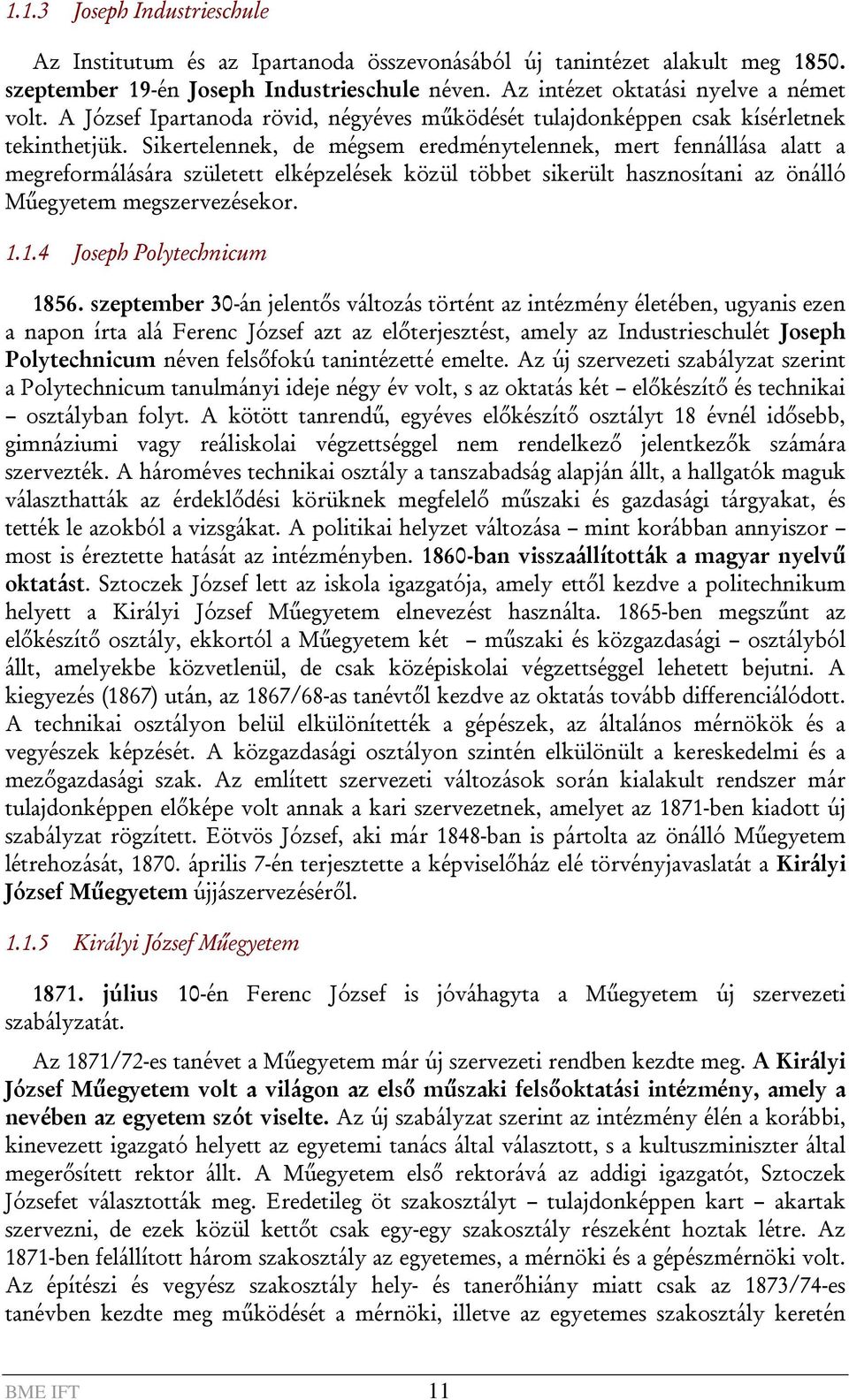 Sikertelennek, de mégsem eredménytelennek, mert fennállása alatt a megreformálására született elképzelések közül többet sikerült hasznosítani az önálló Műegyetem megszervezésekor. 1.