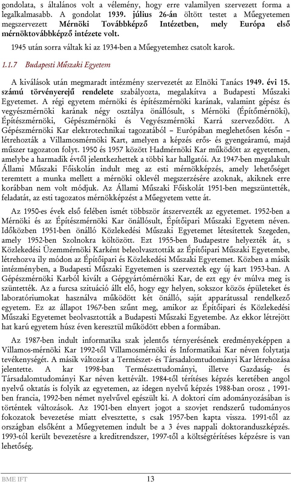 1945 után sorra váltak ki az 1934-ben a Műegyetemhez csatolt karok. 1.1.7 Budapesti Műszaki Egyetem A kiválások után megmaradt intézmény szervezetét az Elnöki Tanács 1949. évi 15.