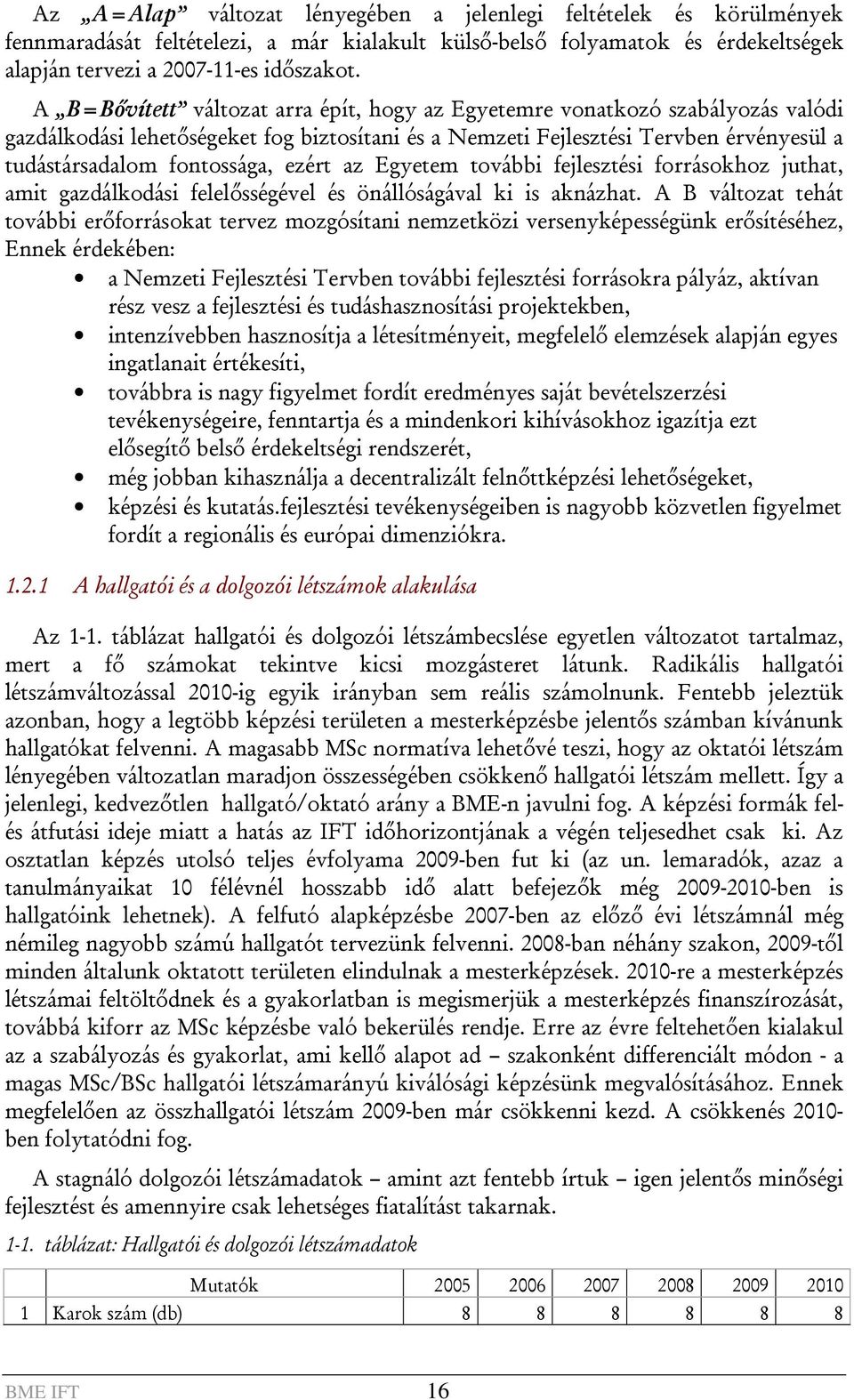 ezért az Egyetem további fejlesztési forrásokhoz juthat, amit gazdálkodási felelősségével és önállóságával ki is aknázhat.