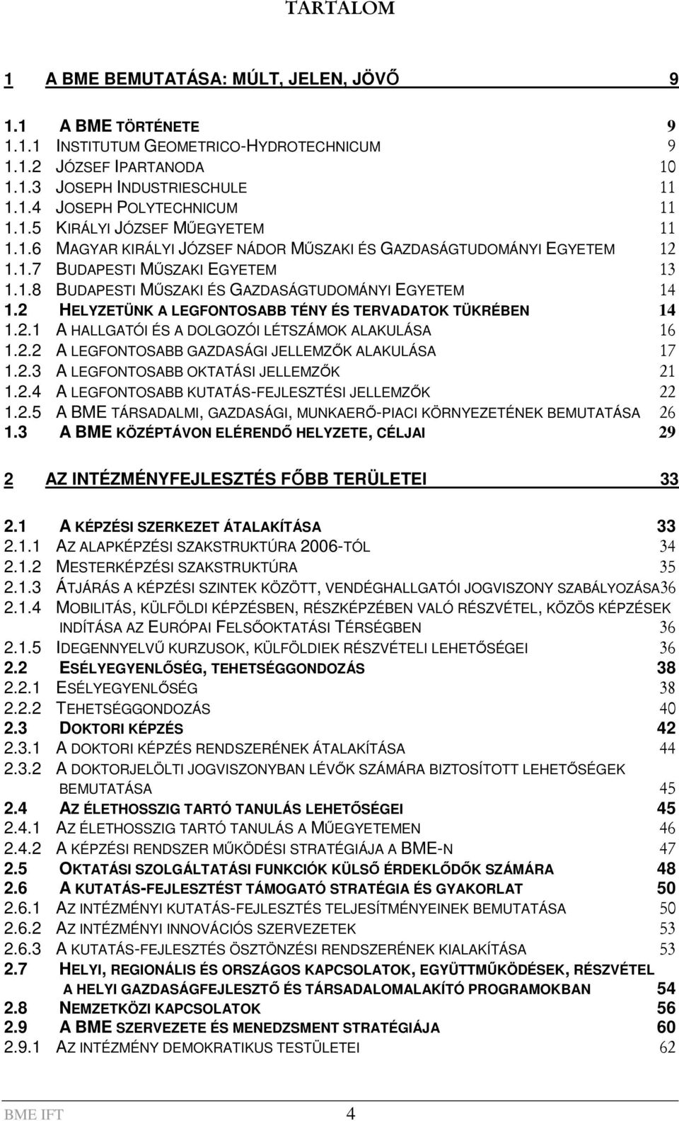 2 HELYZETÜNK A LEGFONTOSABB TÉNY ÉS TERVADATOK TÜKRÉBEN 14 1.2.1 A HALLGATÓI ÉS A DOLGOZÓI LÉTSZÁMOK ALAKULÁSA 16 1.2.2 A LEGFONTOSABB GAZDASÁGI JELLEMZİK ALAKULÁSA 17 1.2.3 A LEGFONTOSABB OKTATÁSI JELLEMZİK 21 1.