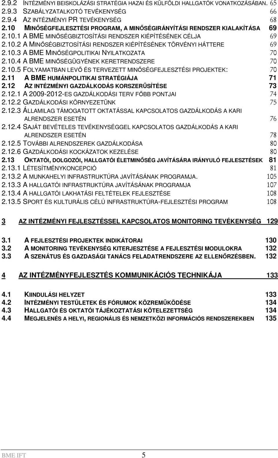 10.3 A BME MINİSÉGPOLITIKAI NYILATKOZATA 70 2.10.4 A BME MINİSÉGÜGYÉNEK KERETRENDSZERE 70 2.10.5 FOLYAMATBAN LEVİ ÉS TERVEZETT MINİSÉGFEJLESZTÉSI PROJEKTEK: 70 2.