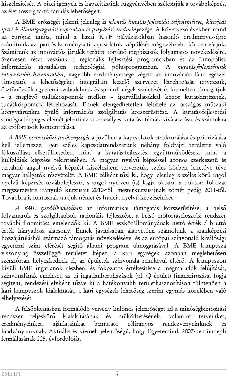 A következő években mind az európai uniós, mind a hazai K+F pályázatokban hasonló eredményességre számítunk, az ipari és kormányzati kapcsolatok kiépülését még szélesebb körben várjuk.