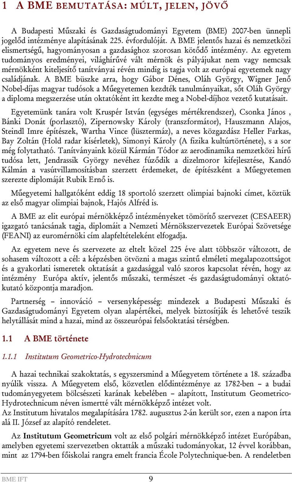 Az egyetem tudományos eredményei, világhírűvé vált mérnök és pályájukat nem vagy nemcsak mérnökként kiteljesítő tanítványai révén mindig is tagja volt az európai egyetemek nagy családjának.