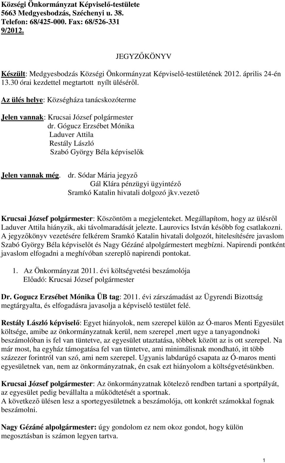 Az ülés helye: Községháza tanácskozóterme Jelen vannak: Krucsai József polgármester dr. Gógucz Erzsébet Mónika Laduver Attila Restály László Szabó György Béla képviselık Jelen vannak még. dr. Sódar Mária jegyzı Gál Klára pénzügyi ügyintézı Sramkó Katalin hivatali dolgozó jkv.