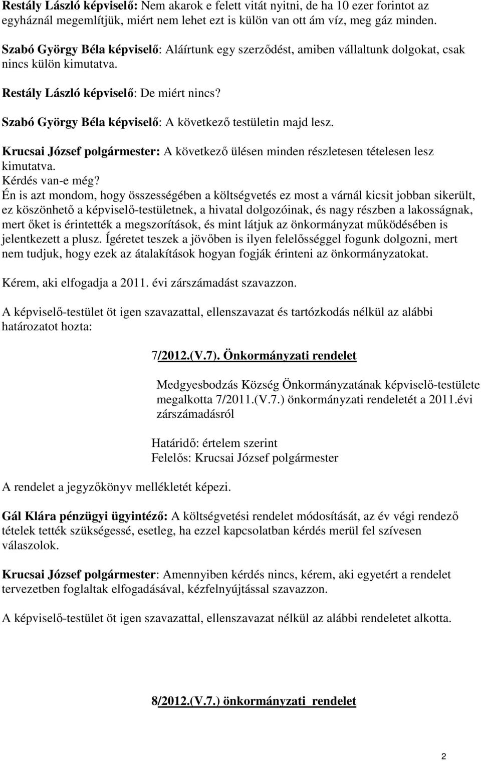 Szabó György Béla képviselı: A következı testületin majd lesz. Krucsai József polgármester: A következı ülésen minden részletesen tételesen lesz kimutatva. Kérdés van-e még?