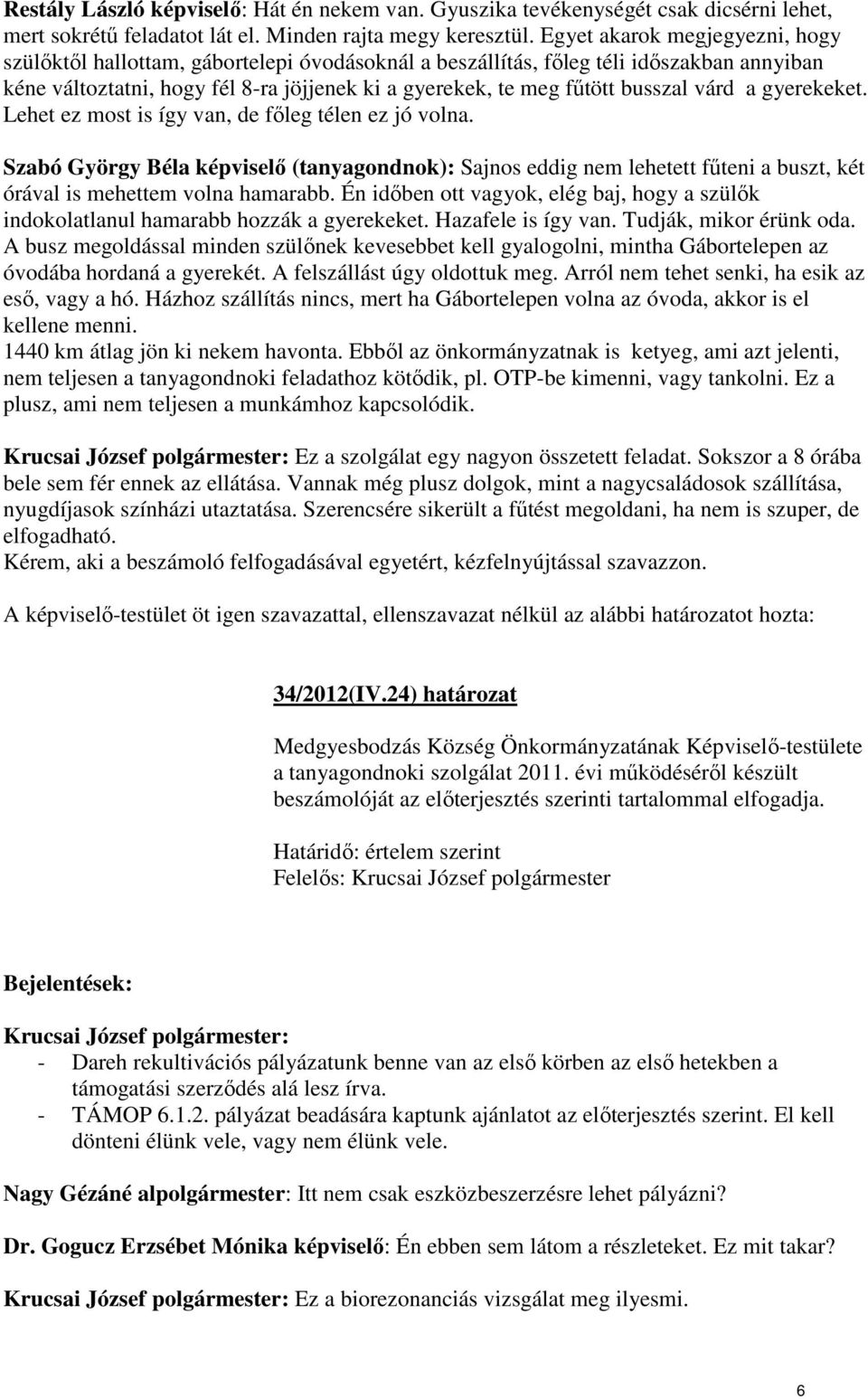 várd a gyerekeket. Lehet ez most is így van, de fıleg télen ez jó volna. Szabó György Béla képviselı (tanyagondnok): Sajnos eddig nem lehetett főteni a buszt, két órával is mehettem volna hamarabb.